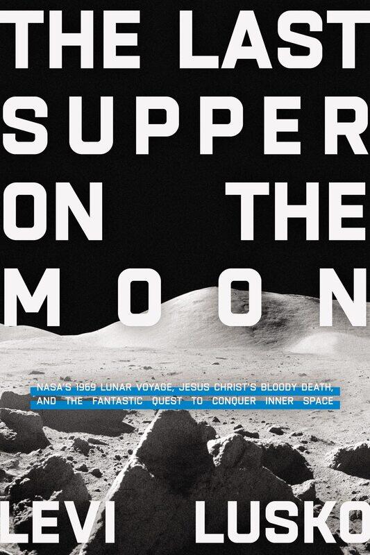 The Last Supper on the Moon: NASA's 1969 Lunar Voyage, Jesus Christ’s Bloody Death, and the Fantastic Quest to Conquer Inner Space
The Last Supper on the Moon: NASA's 1969 Lunar Voyage, Jesus Christ’s Bloody Death, and the Fantastic Quest to Conquer Inner Space