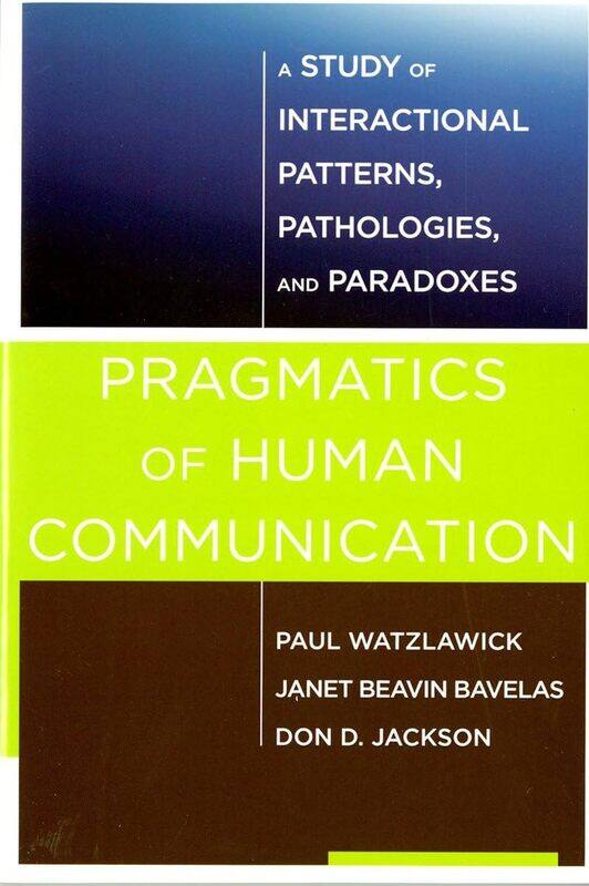 Pragmatics of Human Communication: A Study of Interactional Patterns, Pathologies and Paradoxes
Pragmatics of Human Communication: A Study of Interactional Patterns, Pathologies and Paradoxes