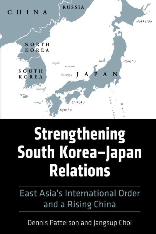 Strengthening South Korea-Japan Relations: East Asia's International Order and a Rising China
Strengthening South Korea-Japan Relations: East Asia's International Order and a Rising China