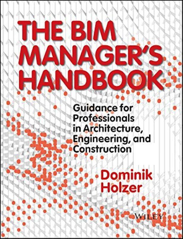 WILEY The BIM Manager's Handbook: Guidance for Professionals in Architecture, Engineering, and Construction
WILEY The BIM Manager's Handbook: Guidance for Professionals in Architecture, Engineering, and Construction