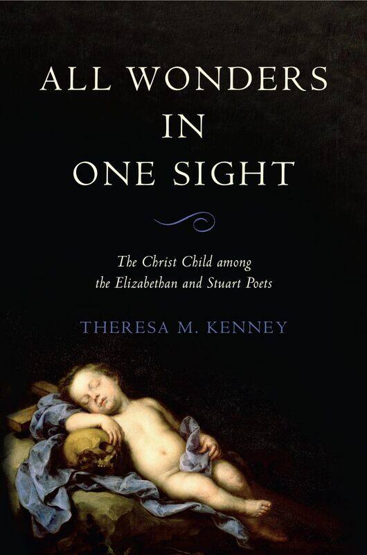 All Wonders in One Sight: The Christ Child Among the Elizabethan and Stuart Poets
All Wonders in One Sight: The Christ Child Among the Elizabethan and Stuart Poets
