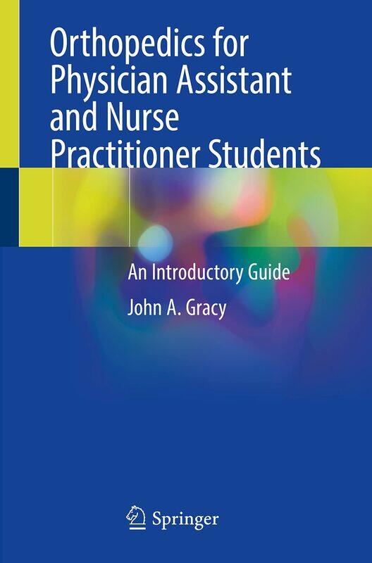 Orthopedics for Physician Assistant and Nurse Practitioner Students: An Introductory Guide
Orthopedics for Physician Assistant and Nurse Practitioner Students: An Introductory Guide