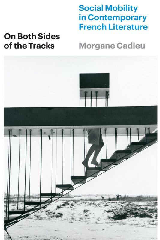 On Both Sides of the Tracks: Social Mobility in Contemporary French Literature
On Both Sides of the Tracks: Social Mobility in Contemporary French Literature