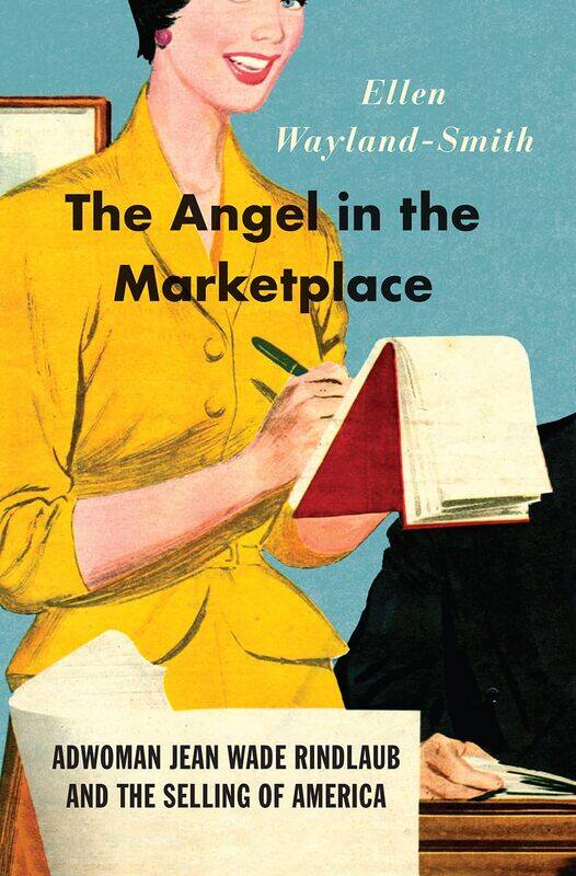 The Angel in the Marketplace: Adwoman Jean Wade Rindlaub and the Selling of America
The Angel in the Marketplace: Adwoman Jean Wade Rindlaub and the Selling of America