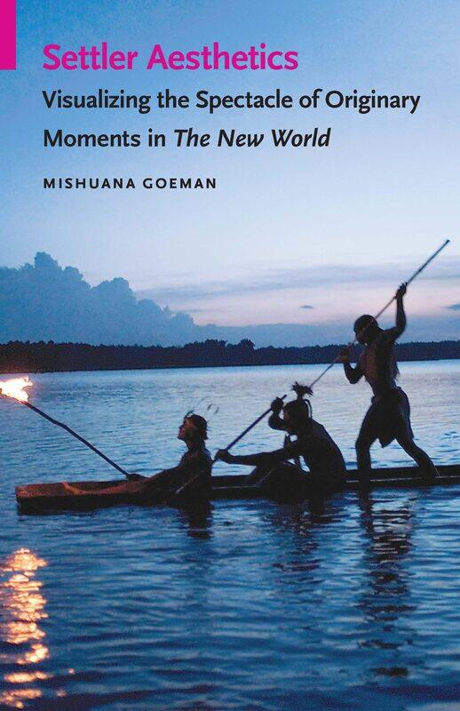 Settler Aesthetics: Visualizing the Spectacle of Originary Moments in the New World
Settler Aesthetics: Visualizing the Spectacle of Originary Moments in the New World