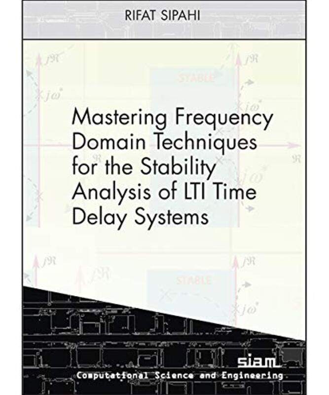 Mastering Frequency Domain Techniques for the Stability Analysis of LTI Time Delay Systems
Mastering Frequency Domain Techniques for the Stability Analysis of LTI Time Delay Systems