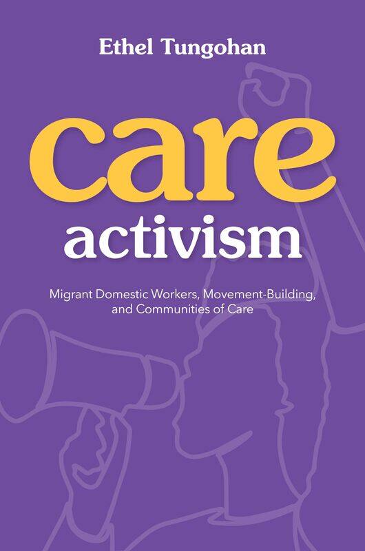 Care Activism: Migrant Domestic Workers, Movement-Building, and Communities of Care
Care Activism: Migrant Domestic Workers, Movement-Building, and Communities of Care