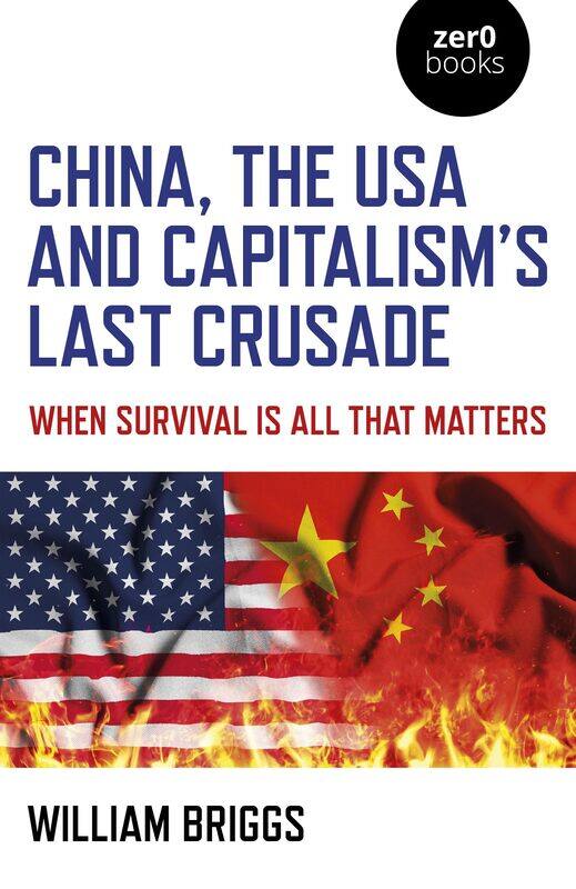 China, the USA and Capitalism's Last Crusade: When Survival Is All That Matters
China, the USA and Capitalism's Last Crusade: When Survival Is All That Matters