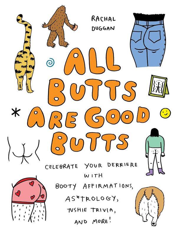 All Butts Are Good Butts: Celebrate Your Derriere with Booty Affirmations, As*trology, Tushie Trivia, and More
All Butts Are Good Butts: Celebrate Your Derriere with Booty Affirmations, As*trology, Tushie Trivia, and More