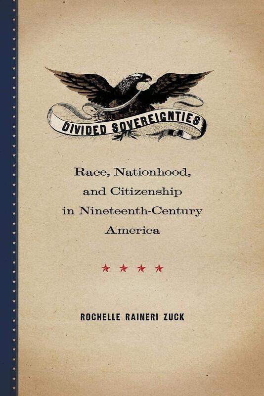 Divided Sovereignties: Race, Nationhood, and Citizenship in Nineteenth-Century America
Divided Sovereignties: Race, Nationhood, and Citizenship in Nineteenth-Century America
