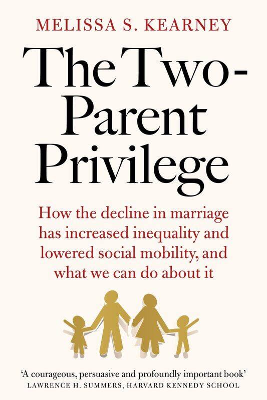 The Two-Parent Privilege: How the decline in marriage has increased inequality and lowered social mobility, and what we can do about it
The Two-Parent Privilege: How the decline in marriage has increased inequality and lowered social mobility, and what we can do about it