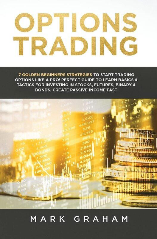 Options Trading: 7 Golden Beginners Strategies to Start Trading Options Like a PRO! Perfect Guide to Learn Basics & Tactics for Investing in Stocks, F
Options Trading: 7 Golden Beginners Strategies to Start Trading Options Like a PRO! Perfect Guide to Learn Basics & Tactics for Investing in Stocks, F