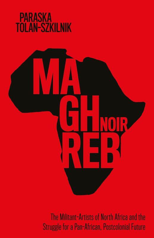 Maghreb Noir: The Militant-Artists of North Africa and the Struggle for a Pan-African, Postcolonial Future
Maghreb Noir: The Militant-Artists of North Africa and the Struggle for a Pan-African, Postcolonial Future