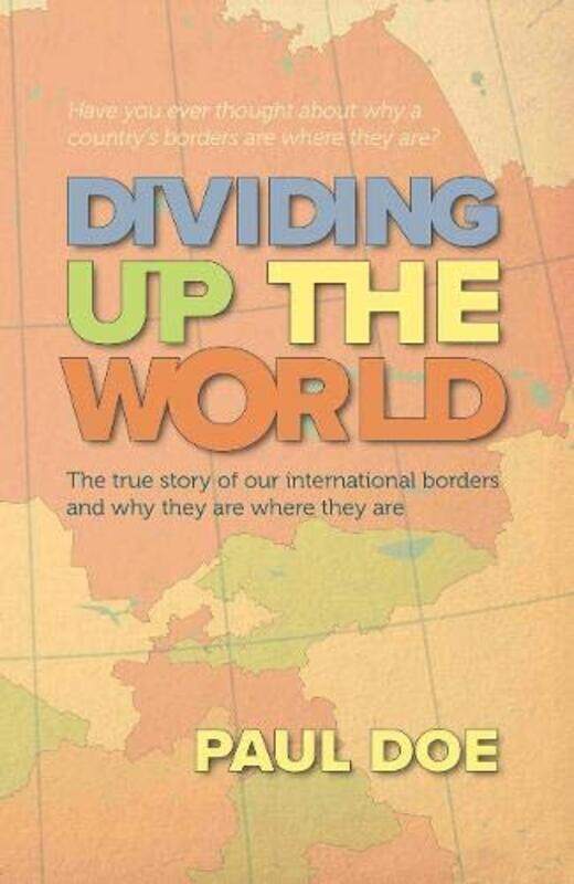 Dividing up the World: the true story of our international borders and why they are where they are
Dividing up the World: the true story of our international borders and why they are where they are