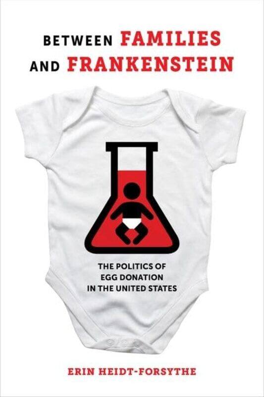 Between Families and Frankenstein: The Politics of Egg Donation in the United States
Between Families and Frankenstein: The Politics of Egg Donation in the United States