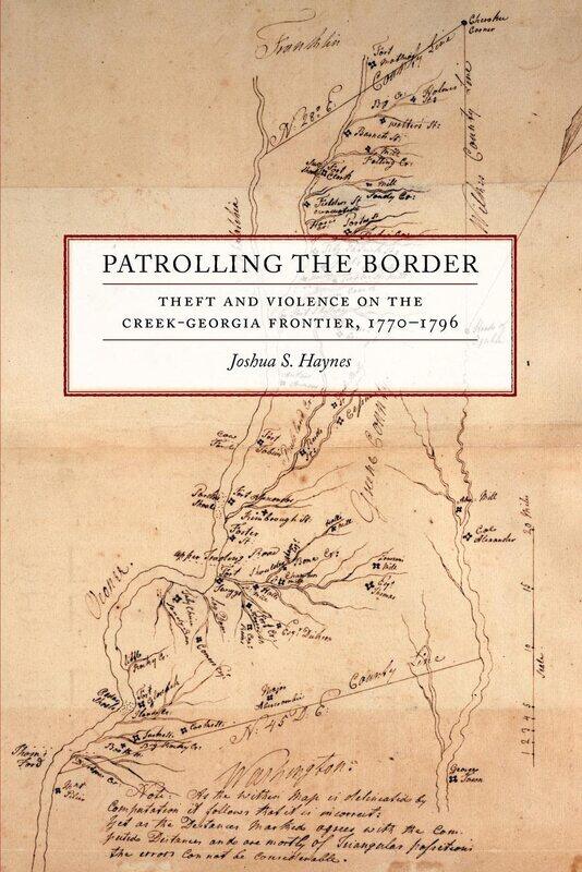 Patrolling the Border: Theft and Violence on the Creek-Georgia Frontier, 1770-1796
Patrolling the Border: Theft and Violence on the Creek-Georgia Frontier, 1770-1796