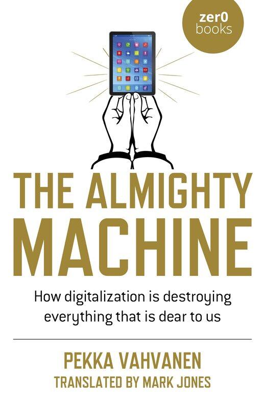 Almighty Machine, The: How Digitalization Is Destroying Everything That Is Dear to Us
Almighty Machine, The: How Digitalization Is Destroying Everything That Is Dear to Us