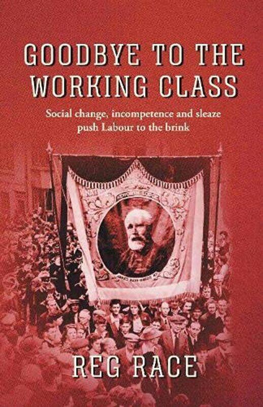 Goodbye to the Working Class: Social change, incompetence and sleaze push Labour to the brink
Goodbye to the Working Class: Social change, incompetence and sleaze push Labour to the brink