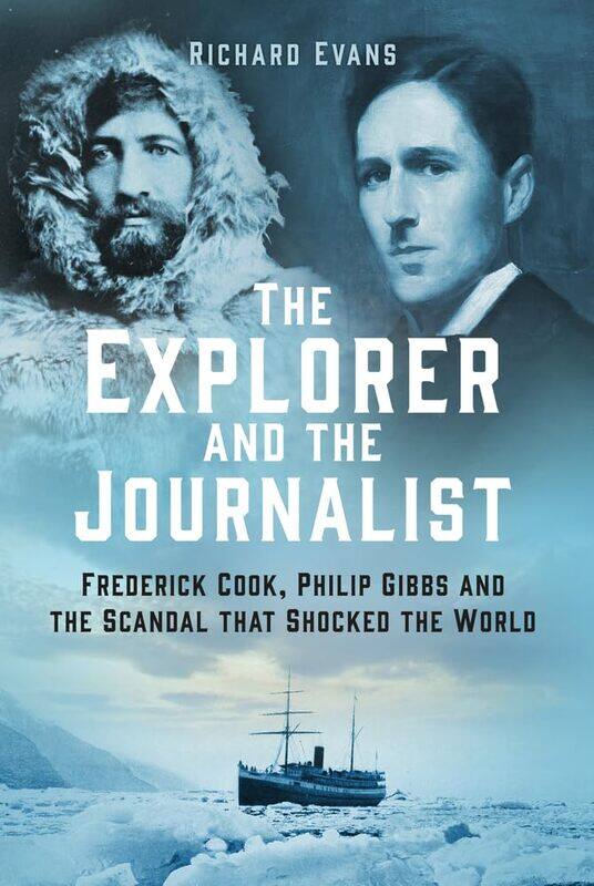 The Explorer and the Journalist: Frederick Cook, Philip Gibbs and the Scandal that Shocked the World
The Explorer and the Journalist: Frederick Cook, Philip Gibbs and the Scandal that Shocked the World