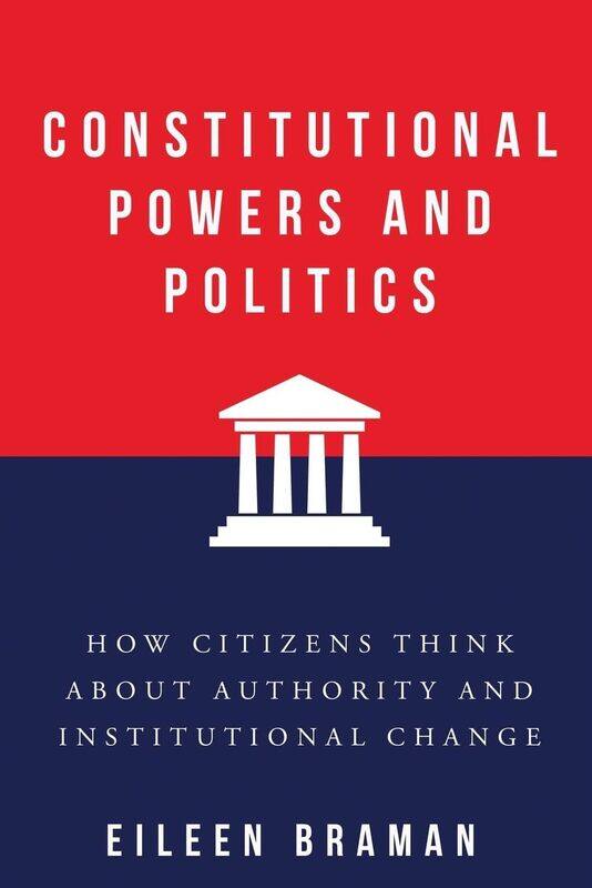 Constitutional Powers and Politics: How Citizens Think about Authority and Institutional Change
Constitutional Powers and Politics: How Citizens Think about Authority and Institutional Change