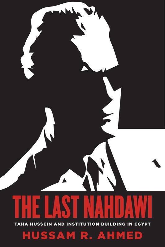 Stanford University Press The Last Nahdawi: Taha Hussein and Institution Building in Egypt
Stanford University Press The Last Nahdawi: Taha Hussein and Institution Building in Egypt