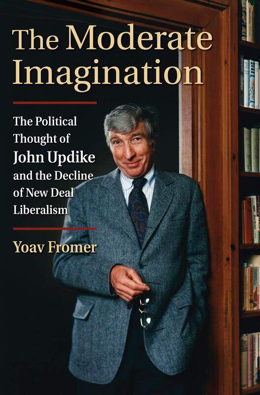 The Moderate Imagination: The Political Thought of John Updike and the Decline of New Deal Liberalism
The Moderate Imagination: The Political Thought of John Updike and the Decline of New Deal Liberalism