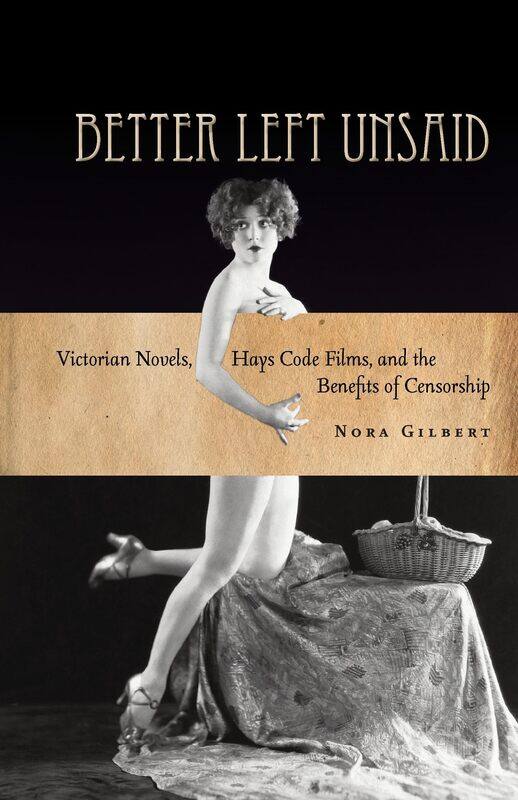 Better Left Unsaid: Victorian Novels, Hays Code Films, and the Benefits of Censorship
Better Left Unsaid: Victorian Novels, Hays Code Films, and the Benefits of Censorship
