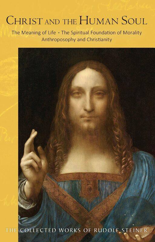 Christ and the Human Soul: The Meaning of Life - The Spiritual Foundation of Morality - Anthroposophy and Christianity (Cw 155)
Christ and the Human Soul: The Meaning of Life - The Spiritual Foundation of Morality - Anthroposophy and Christianity (Cw 155)