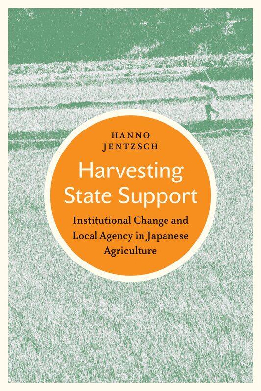 Harvesting State Support: Institutional Change and Local Agency in Japanese Agriculture
Harvesting State Support: Institutional Change and Local Agency in Japanese Agriculture
