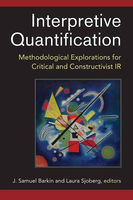 Interpretive Quantification: Methodological Explorations for Critical and Constructivist IR
Interpretive Quantification: Methodological Explorations for Critical and Constructivist IR