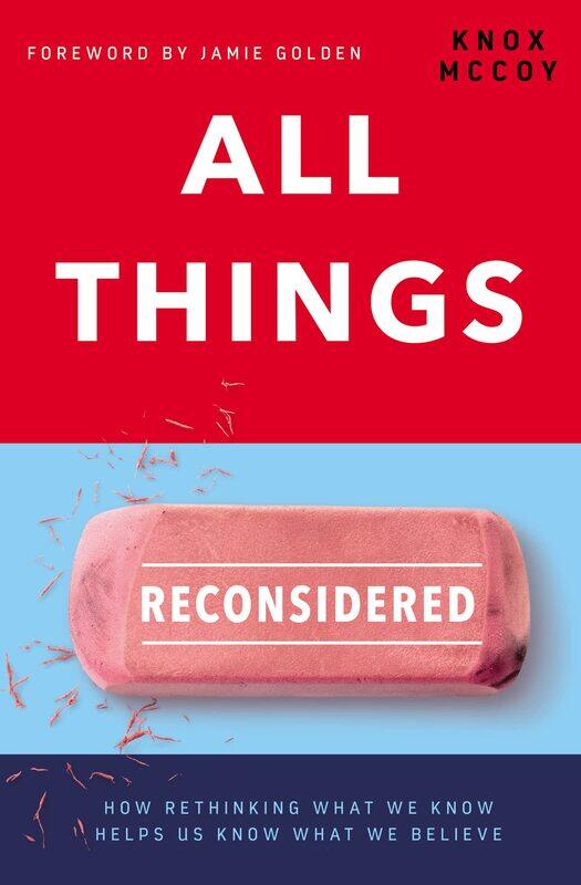 All Things Reconsidered: How Rethinking What We Know Helps Us Know What We Believe
All Things Reconsidered: How Rethinking What We Know Helps Us Know What We Believe
