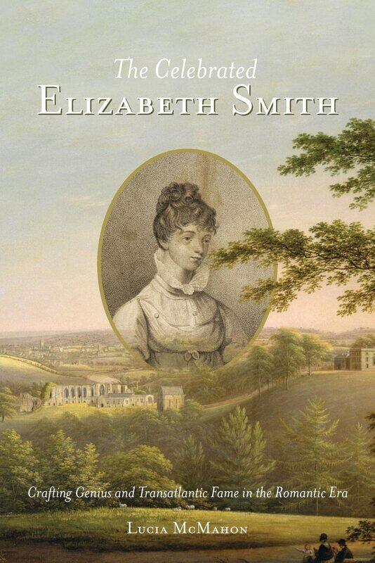 The Celebrated Elizabeth Smith: Crafting Genius and Transatlantic Fame in the Romantic Era
The Celebrated Elizabeth Smith: Crafting Genius and Transatlantic Fame in the Romantic Era