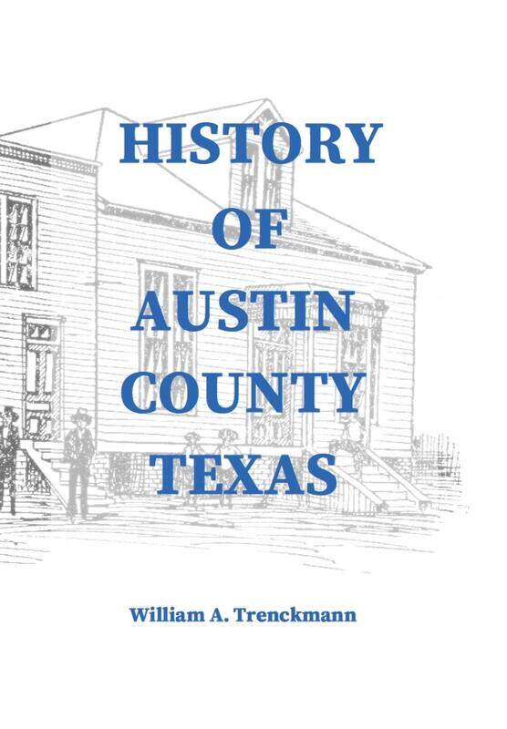 History of Austin County Texas: Edited and published in 1899 as a supplement to the Bellville Wochenblatt by William A. Trenckmann
History of Austin County Texas: Edited and published in 1899 as a supplement to the Bellville Wochenblatt by William A. Trenckmann