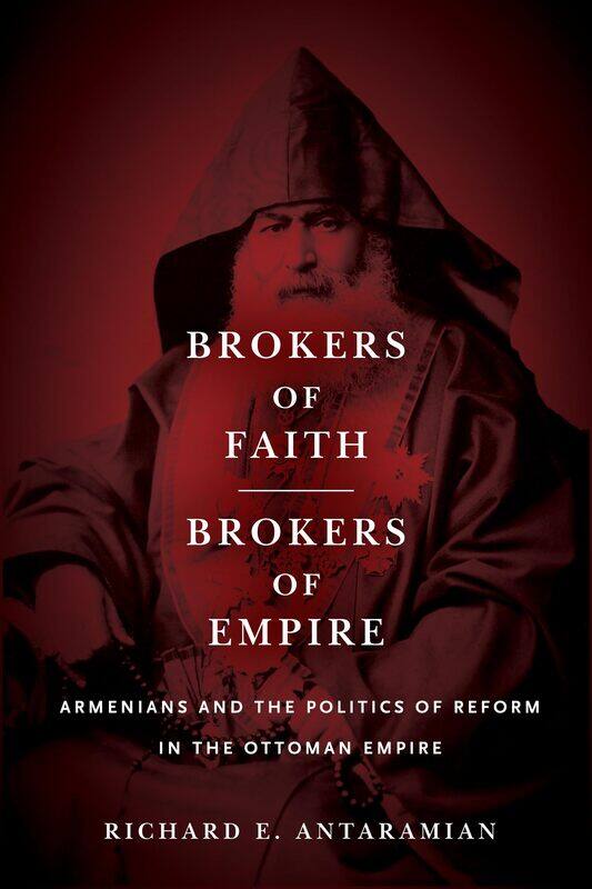 Brokers of Faith, Brokers of Empire: Armenians and the Politics of Reform in the Ottoman Empire
Brokers of Faith, Brokers of Empire: Armenians and the Politics of Reform in the Ottoman Empire