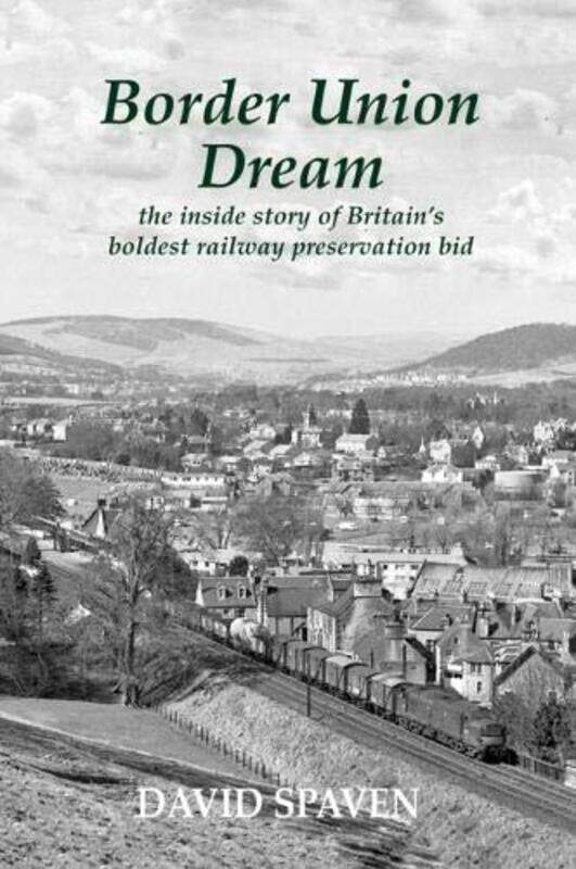 Border Union Dream: the inside story of Britain's boldest railway preservation bid
Border Union Dream: the inside story of Britain's boldest railway preservation bid