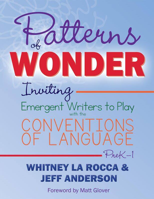 Patterns of Wonder, Grades PreK-1: Inviting Emergent Writers to Play with the Conventions of Language
Patterns of Wonder, Grades PreK-1: Inviting Emergent Writers to Play with the Conventions of Language