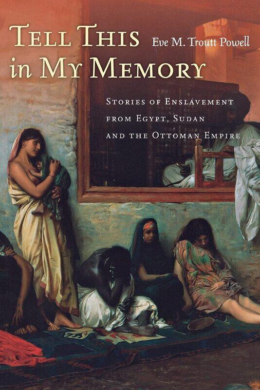 Tell This in My Memory: Stories of Enslavement from Egypt, Sudan, and the Ottoman Empire
Tell This in My Memory: Stories of Enslavement from Egypt, Sudan, and the Ottoman Empire