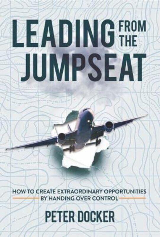 Leading from the Jumpseat: How to Create Extraordinary Opportunities by Handing Over Control
Leading from the Jumpseat: How to Create Extraordinary Opportunities by Handing Over Control