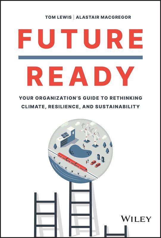 Future Ready: Your Organization's Guide to Rethinking Climate, Resilience, and Sustainability
Future Ready: Your Organization's Guide to Rethinking Climate, Resilience, and Sustainability