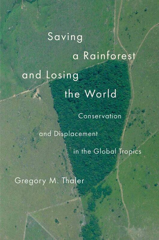 Saving a Rainforest and Losing the World: Conservation and Displacement in the Global Tropics
Saving a Rainforest and Losing the World: Conservation and Displacement in the Global Tropics
