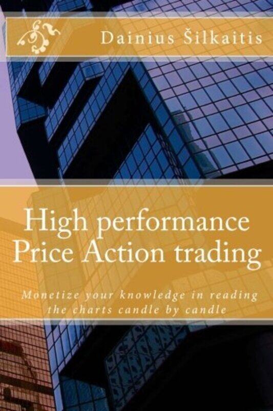 High Performance Price Action Trading High Performance Price Action Trading Monetize Your Knowledg By Silkaitis Dainius Paperback
High Performance Price Action Trading High Performance Price Action Trading Monetize Your Knowledg By Silkaitis Dainius Paperback