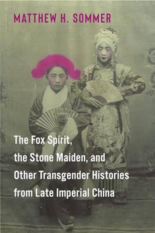 The Fox Spirit the Stone Maiden and Other Transgender Histories from Late Imperial China by Matthew H Sommer-Paperback
The Fox Spirit the Stone Maiden and Other Transgender Histories from Late Imperial China by Matthew H Sommer-Paperback