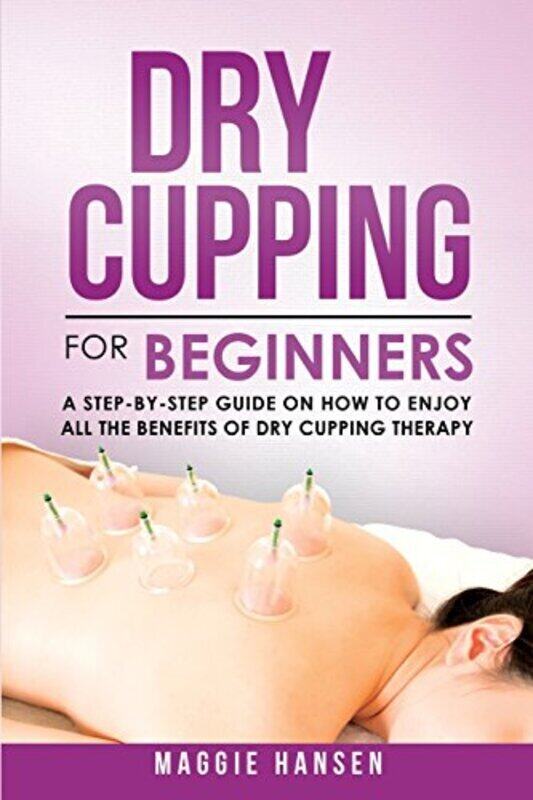 Dry Cupping for Beginners: A Step-By-Step Guide on How to Enjoy All the Benefits of Dry Cupping Ther , Paperback by Hansen, Maggie
Dry Cupping for Beginners: A Step-By-Step Guide on How to Enjoy All the Benefits of Dry Cupping Ther , Paperback by Hansen, Maggie