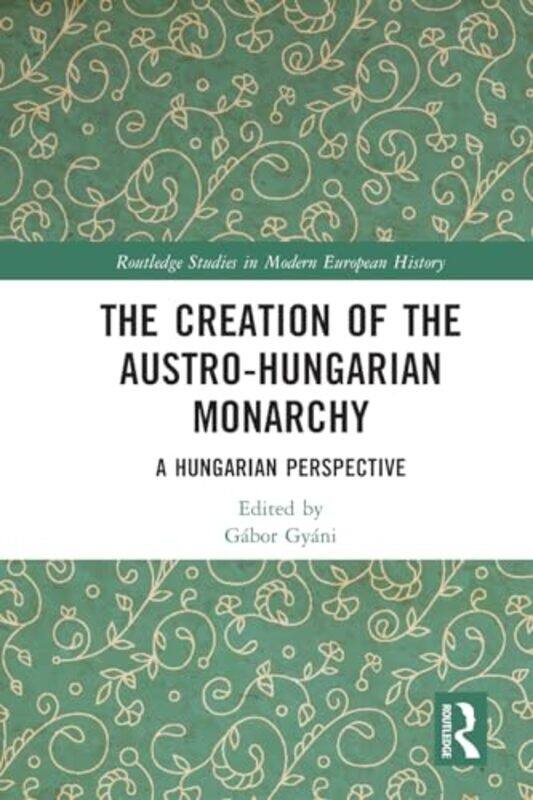 The Creation of the AustroHungarian Monarchy by Gabor Central European University, Hungary Gyani-Paperback
The Creation of the AustroHungarian Monarchy by Gabor Central European University, Hungary Gyani-Paperback