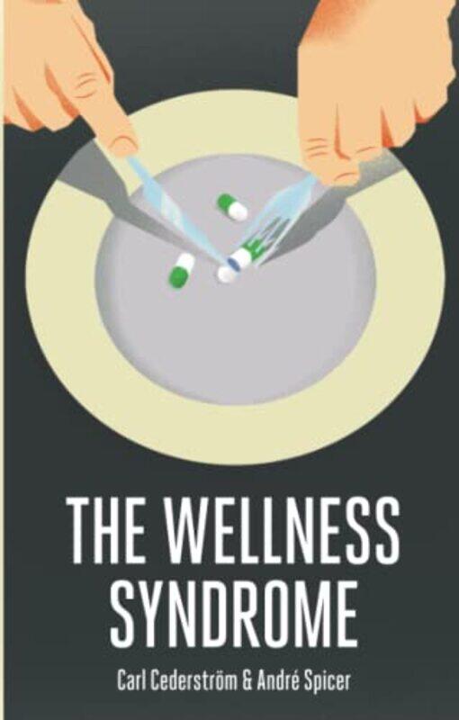 The Wellness Syndrome by Carl Stockholm University CederstromAndre City University London Spicer-Paperback
The Wellness Syndrome by Carl Stockholm University CederstromAndre City University London Spicer-Paperback