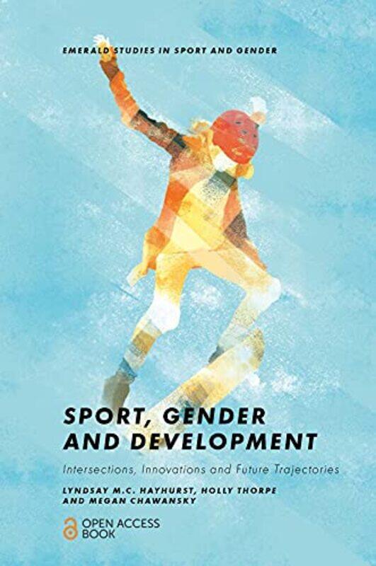 Sport Gender And Development by Lyndsay MC (York University, Canada) HayhurstHolly (University of Waikato, New Zealand) ThorpeMegan (Otterbein Univers
Sport Gender And Development by Lyndsay MC (York University, Canada) HayhurstHolly (University of Waikato, New Zealand) ThorpeMegan (Otterbein Univers