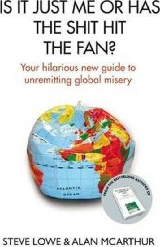 Is it Just Me or Has the Shit Hit the Fan: Your Hilarious New Guide to Unremitting Global Misery.Hardcover,By :Steven Lowe
Is it Just Me or Has the Shit Hit the Fan: Your Hilarious New Guide to Unremitting Global Misery.Hardcover,By :Steven Lowe