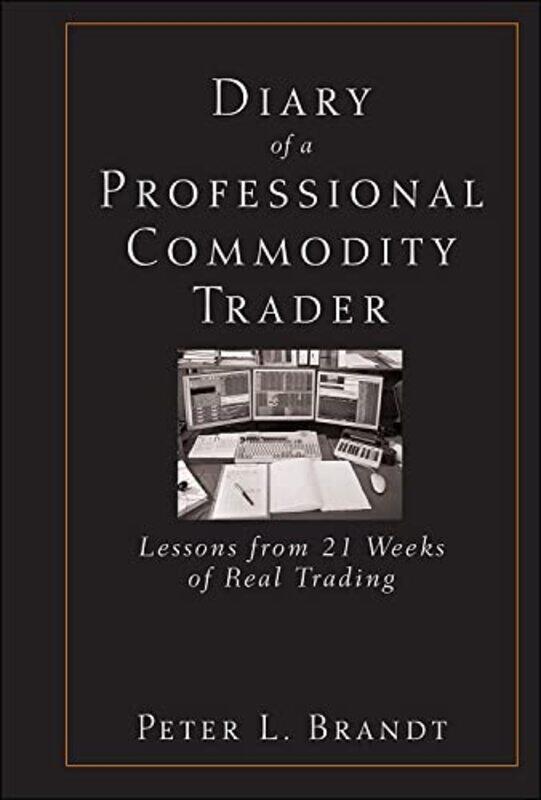 Diary of a Professional Commodity Trader: Lessons from 21 Weeks of Real Trading,Hardcover,by:Brandt, Peter L.
Diary of a Professional Commodity Trader: Lessons from 21 Weeks of Real Trading,Hardcover,by:Brandt, Peter L.