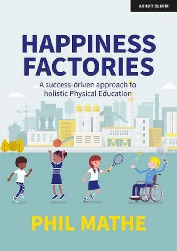 Happiness Factories: A success-driven approach to holistic Physical Education , Paperback by Mathe, Phil
Happiness Factories: A success-driven approach to holistic Physical Education , Paperback by Mathe, Phil