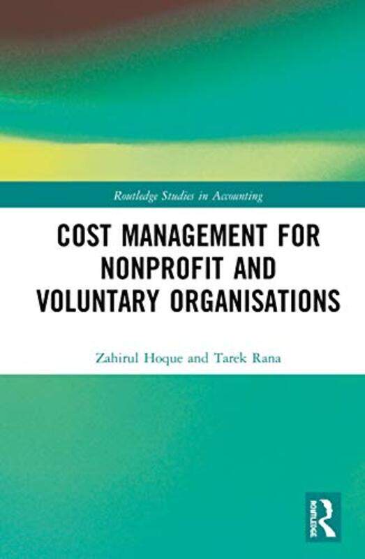 Cost Management for Nonprofit and Voluntary Organisations by Zahirul La Trobe University, Australia HoqueTarek La Trobe University, Australia Rana-Har
Cost Management for Nonprofit and Voluntary Organisations by Zahirul La Trobe University, Australia HoqueTarek La Trobe University, Australia Rana-Har